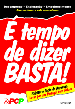 Desemprego * Exploração * Empobrecimento / Querem fazer a vida num inferno / É tempo de dizer BASTA! / Rejeitar o Pacto de Agressão / Lutar por um Portugal com futuro / PCP